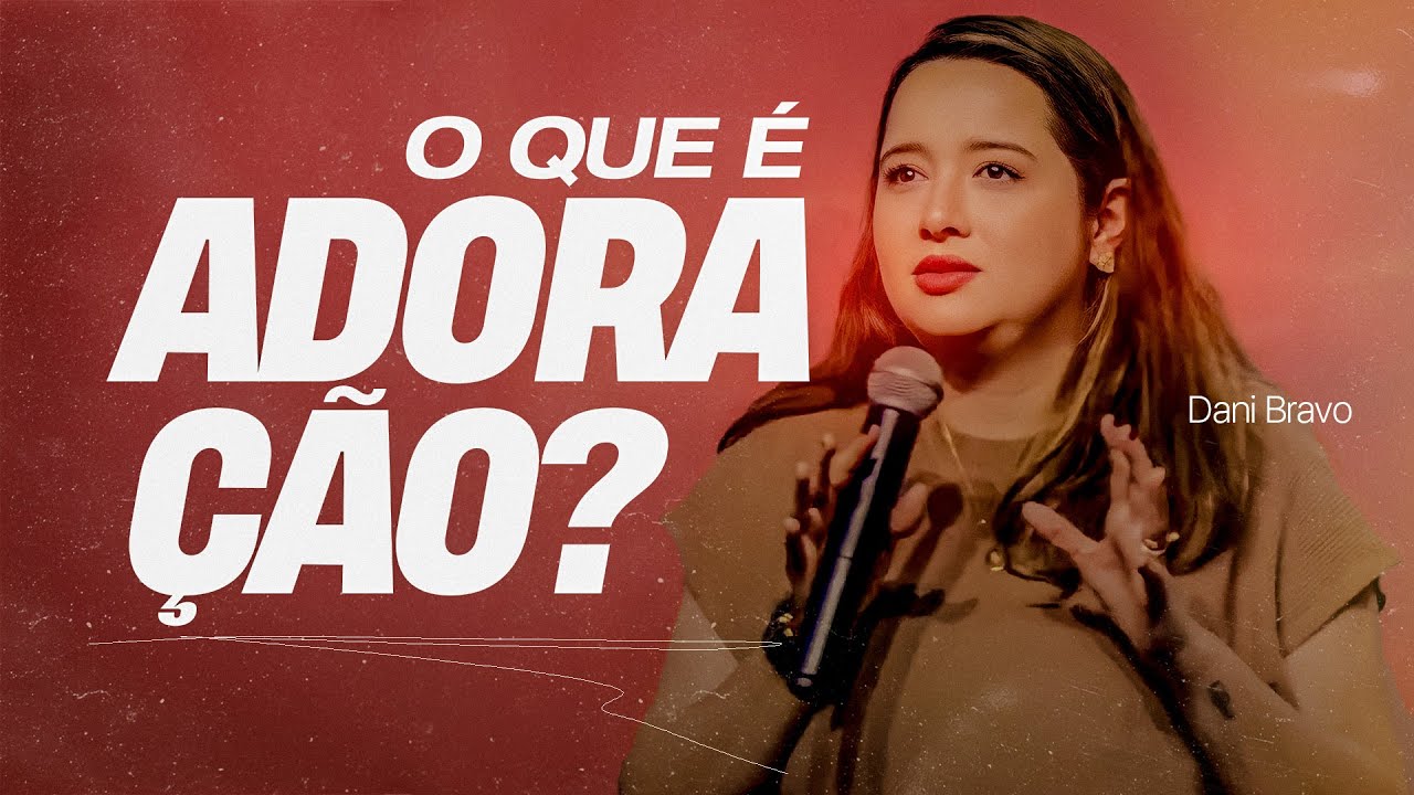 O QUE É ADORAÇÃO | Dani Bravo