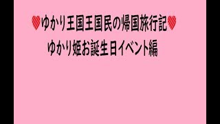 ゆかり王国王国民の帰国旅行記～ゆかり姫お誕生日イベント編～
