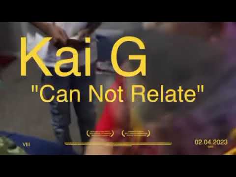 Kai G - “Can Not Relate”