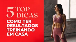 Como ter resultados treinando em casa - Veja Top 5 dicas para atingir o seu corpo ideal em casa