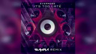 Evermore - It&#39;s Too Late (SAMRA Remix) [FREE DOWNLOAD]