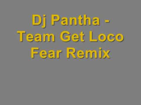 Dj Pantha - Team Get Loco Fear Remix
