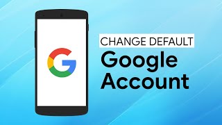 How to Change Your Default Google Account (2022)