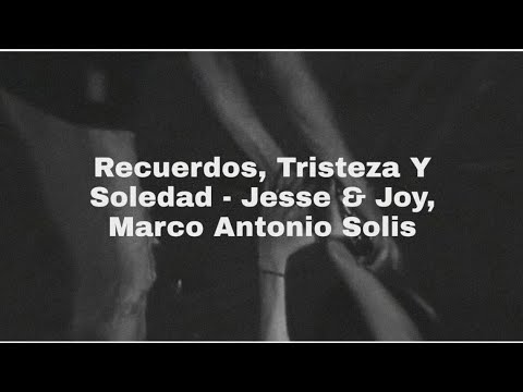 Recuerdos, Tristeza y Soledad - Jesse & Joy, Marco Antonio Solis (Letra)
