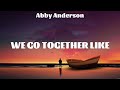 Abby Anderson - We Go Together Like (Lyrics) Erin Kinsey, Mason Lively, Karley Scott Collins