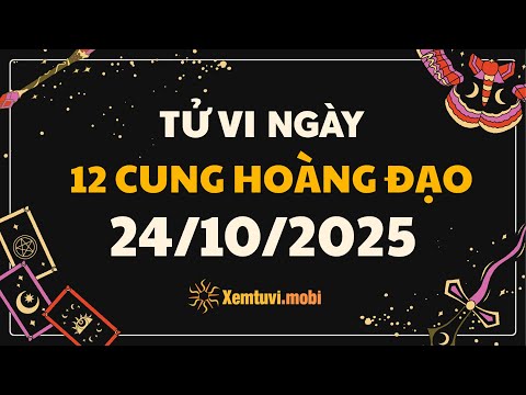 Tử vi 12 cung hoàng đạo thứ 6 ngày 24/10/2025