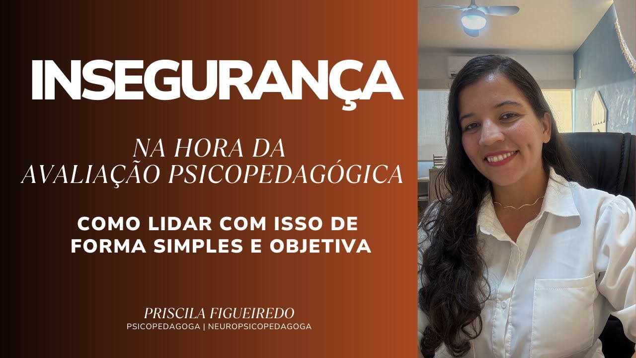 COMO LIDAR COM A INSEGURANÇA NA HORA DA AVALIAÇÃO PSICOPEDAGÓGICA DE FORMA SIMPLES E OBJETIVA.