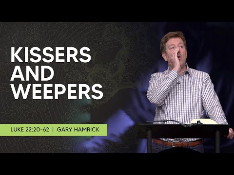 Kissers and Weepers  |  Luke 22:20-62  |  Gary Hamrick