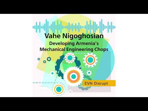 Vahe Nigoghosian: Developing Armenia’s Mechanical Engineering Chops | EVN Disrupt #74