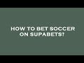 How To Bet Soccer On Supabets