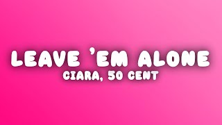 Ciara - Can&#39;t Leave &#39;Em Alone (Lyrics) ft. 50 Cent