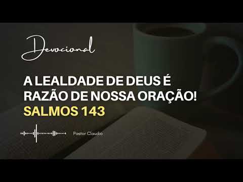 Devocional | A lealdade de Deus é  razão de nossa oração! | Salmo 143