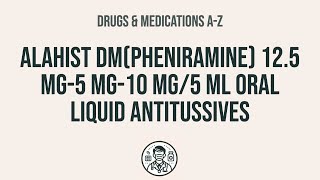 How to use Alahist Dm(Pheniramine) 12.5 Mg-5 Mg-10 Mg/5 Ml Oral Liquid Antitussives - Explain Uses,