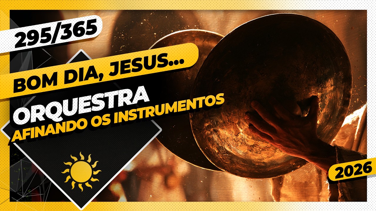 ORQUESTRA: AFINANDO OS INSTRUMENTOS - Bom dia, Jesus! 295/365 (2026)