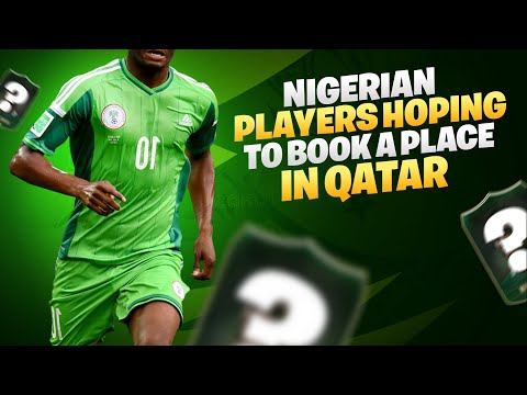 Nigerian Players Hoping To Book A Place In Qatar For FIFA 2022 Nigerian Players Hoping To Book A Place In Qatar For FIFA 2022