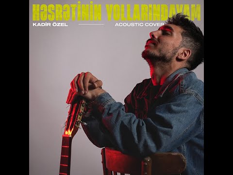 Kadir Özel - Həsrətinin Yollarındayam (Cover)