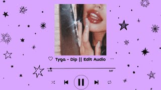 Tyga - Dip || Edit Audio