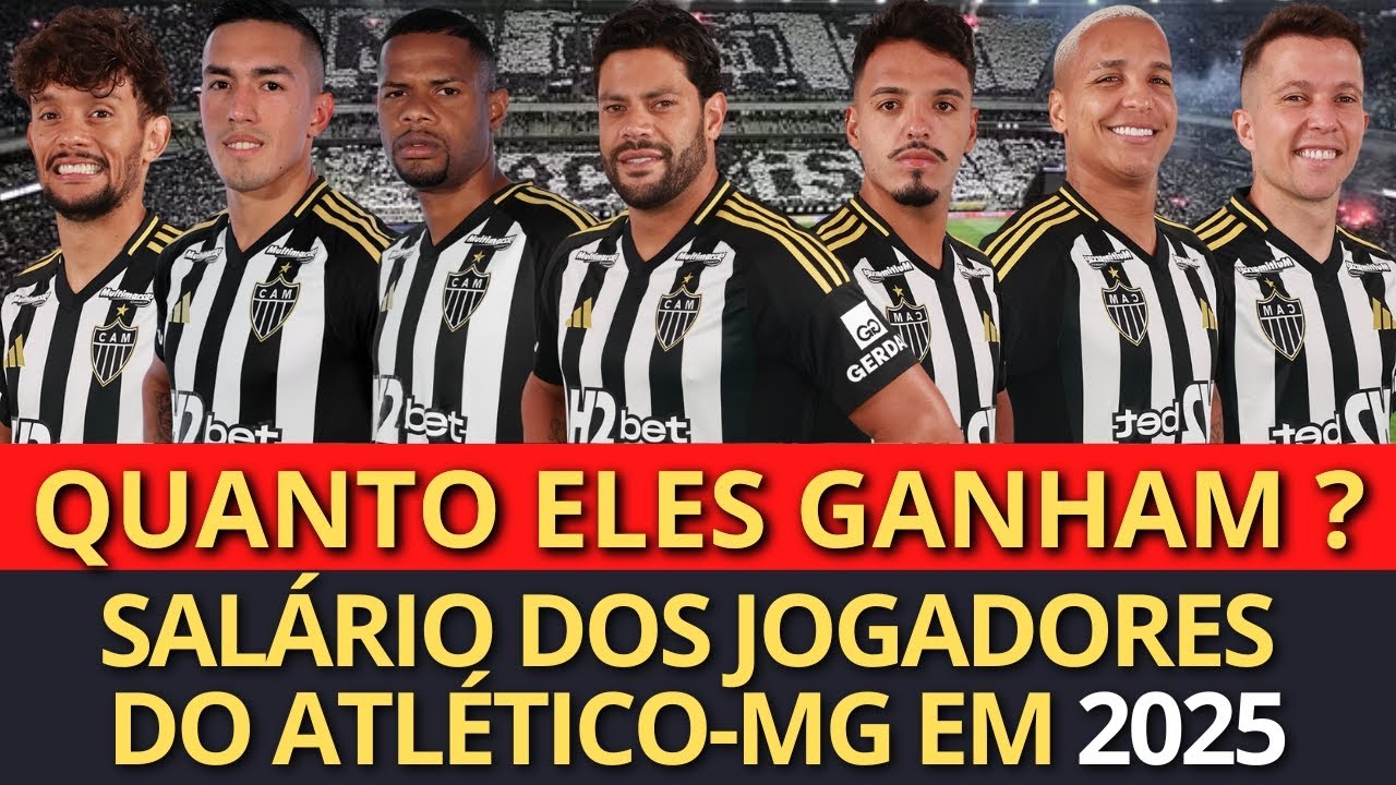 SALÁRIO DOS JOGADORES DO ATLÉTICO-MG EM 2025 (HULK, CUELLO, JUNIOR SANTOS, G.MENINO, GUSTAVO SCARPA)