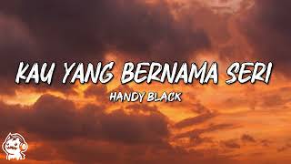Download lagu Handy Black - Kau Yang Bernama Seri (Lirik Video) mp3