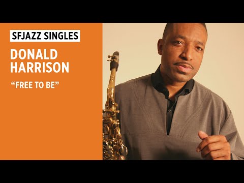 SFJAZZ Singles: Donald Harrison Jr. performs “Free to Be”