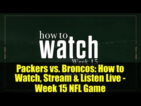 Packers vs. Broncos: How to Watch, Stream & Listen Live - Week 15 NFL Game