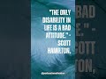 "The only disability in life is a bad attitude." Scott Hamilton, Figure Skater #PositiveThinking