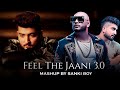 Feel The Jaani 3 0 Mashup B Praak Jaani SΔNKI BOY Punjabi Sad Song Mashup