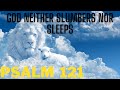 PSALM 121 GOD NEITHER SLUMBERS NOR SLEEPS WITH WORDS RISE UP