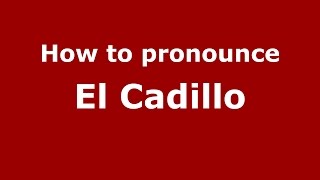 How to pronounce El Cadillo