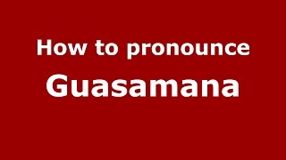 How to pronounce Guasamana