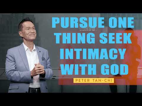 Pursue One Thing Seek Intimacy with God - Peter Tan Chi - Wanting the One Thing