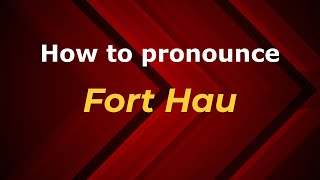 How to pronounce Fort Hau