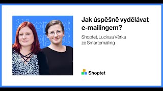 Shoptet, Lucka a Věrka ze Smartemailing na téma: Jak úspěšně vydělávat emailingem