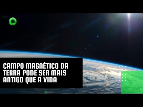 Campo magnético da Terra pode ser mais antigo que a vida