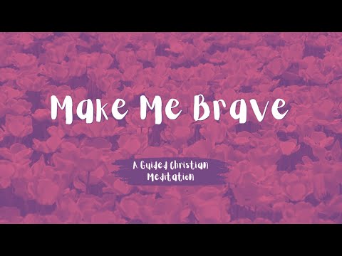 Make Me Brave // A Christ-Centered Life for the Busy Christian // 5 Minute Guided Meditation