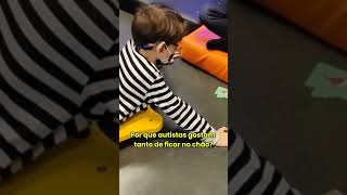 Por Que AUTISTAS Gostam Tanto De Ficar No Chão