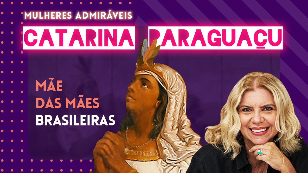 Conheça CATARINA PARAGUAÇU: uma indígena Tupinambá, mãe das mães brasileiras | MULHERES ADMIRÁVEIS
