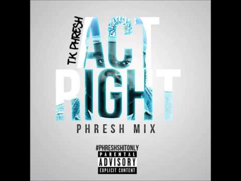 T.K. Phresh -Act Right (Phresh Mix)
