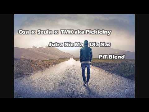 Osa x Szula x TMK aka Piekielny - Jutra Nie Ma Dla Nas (►PiT Blend)