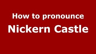 How to pronounce Nickern Castle