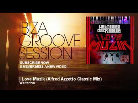 Walterino - I Love Muzik - Alfred Azzetto Classic Mix - IbizaGrooveSession