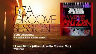 Walterino - I Love Muzik - Alfred Azzetto Classic Mix - IbizaGrooveSession