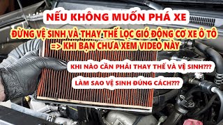 Đừng Vệ sinh và Thay lọc gió động cơ xe ô tô Khi bạn chưa xem Video này | Nếu Không muốn phá xe