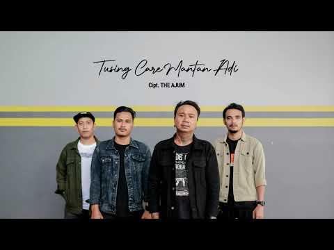 THE AJUM - Tusing Care Mantan Adi (Official Video Lirik)