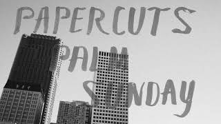 Papercuts – “Palm Sunday”