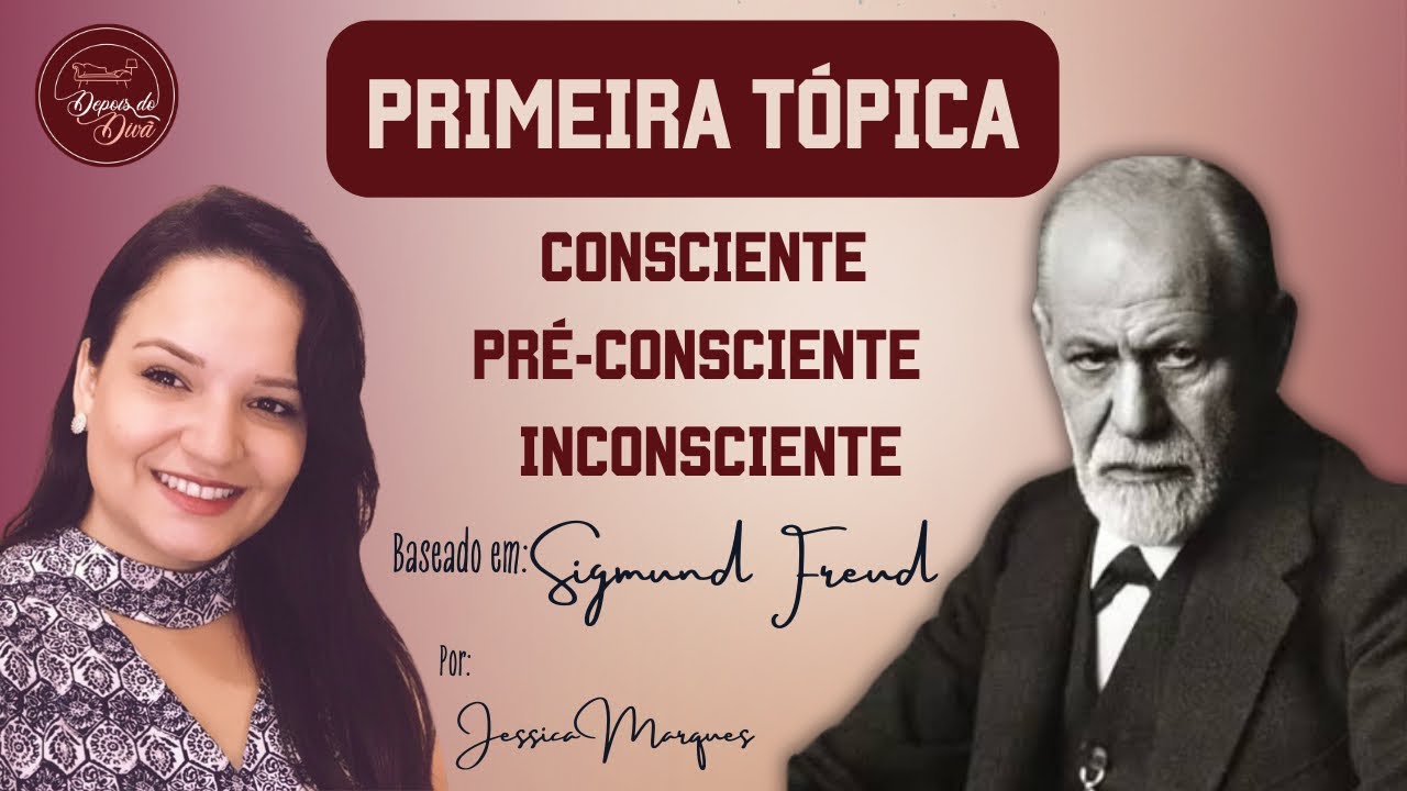 PRIMEIRA TÓPICA (CONSCIENTE, PRÉ-CONSCIENTE E INCONSCIENTE), SEGUNDO SIGMUND FREUD