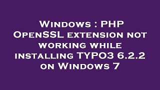 Download the video "Windows : PHP OpenSSL extension not working while installing TYPO3 6.2.2 on Windows 7"