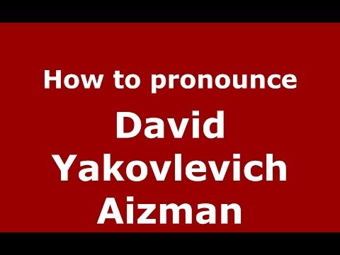 How to pronounce David Yakovlevich Aizman (Russian/Russia) - PronounceNames.com