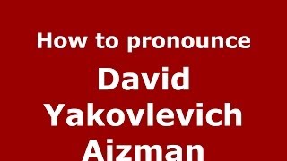 How to pronounce David Yakovlevich Aizman