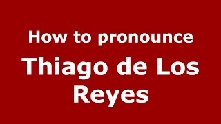How to pronounce Thiago De Los Reyes